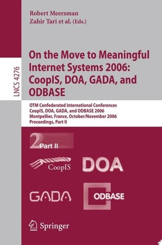 On the Move to Meaningful Internet Systems 2006: CoopIS, DOA, GADA, and ODBASE OTM Confederated International Conferences, CoopIS, DOA, GADA, and ODBASE 2006, Montpellier, France, October 29 - November 3, 2006, Proceedings