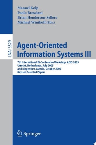 Agent-Oriented Information Systems III 7th International Bi-Conference Workshop, AOIS 2005, Utrecht, The Netherlands, July 26, 2005, and Klagenfurt, Austria, October 27, 2005, Revised Selected Papers