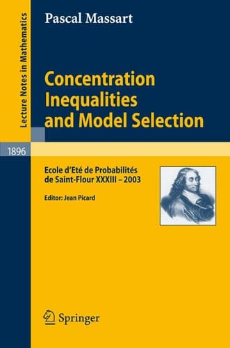 Concentration Inequalities and Model Selection: Ecole d'Eté de Probabilités de Saint-Flour XXXIII - 2003 (Lecture Notes in Mathematics, 1896)