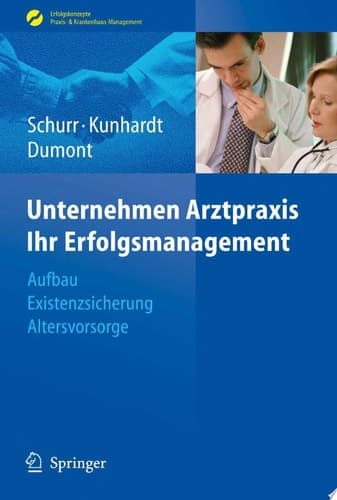 Unternehmen Arztpraxis - Ihr Erfolgsmanagement Aufbau - Existenzsicherung - Altersvorsorge