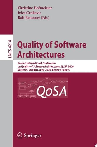 Quality of Software Architectures Second International Conference on Quality of Software Architectures, QoSA 2006, Västeras, Schweden, June 27-29, 2006, Revised Papers