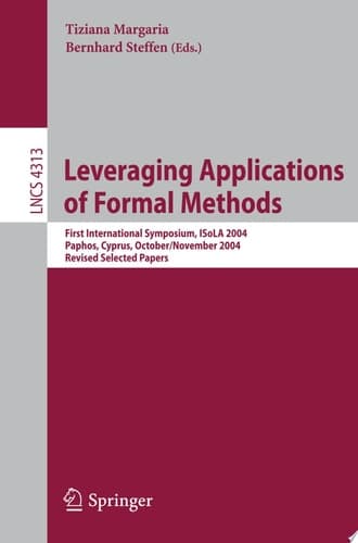 Leveraging Applications of Formal Methods First International Symposium, ISoLA 2004, Paphos, Cyprus, October 30 - November 2, 2004, Revised Selected Papers