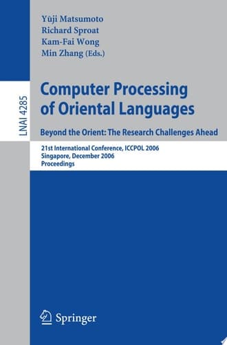 Computer Processing of Oriental Languages. Beyond the Orient: The Research Challenges Ahead 21st International Conference, ICCPOL 2006, Singapore, December 17-19, 2006, Proceedings