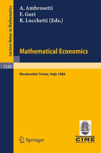 Mathematical Economics: Lectures given at the 2nd 1986 Session of the Centro Internazionale Matematico Estivo (C.I.M.E.) held at Montecatini Terme, ... 3, 1986 (Lecture Notes in Mathematics, 1330)