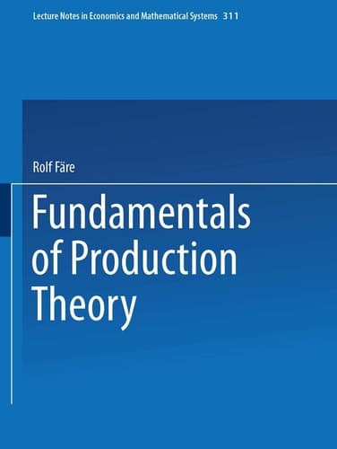 Fundamentals of Production Theory (Lecture Notes in Economics and Mathematical Systems, 311)