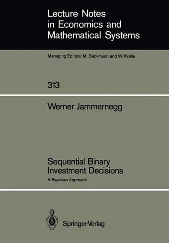 Sequential Binary Investment Decisions: A Bayesian Approach (Lecture Notes in Economics and Mathematical Systems, 313)