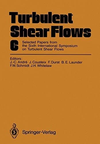 Turbulent Shear Flows 6 Selected Papers from the Sixth International Symposium on Turbulent Shear Flows, Université Paul Sabatier, Toulouse, France, September 7–9, 1987