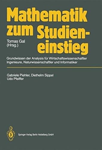 Mathematik zum Studieneinstieg Grundwissen der Analysis für Wirtschaftswissenschaftler, Ingenieure, Naturwissenschaftler und Informatiker