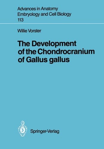 The Development of the Chondrocranium of Gallus gallus (Advances in Anatomy, Embryology and Cell Biology, 113)