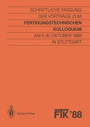 FTK ’88, Fertigungstechnisches Kolloquium Schriftliche Fassung der Vorträge zum Fertigungstechnischen Kolloquium am 5./6. Oktober 1988 in Stuttgart