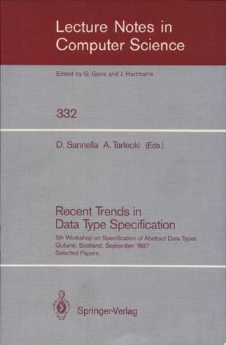 Recent Trends in Data Type Specification Fifth Workshop on Specification of Abstract Data Types. Gullane, Scotland, September 1-4, 1987. Selected Papers