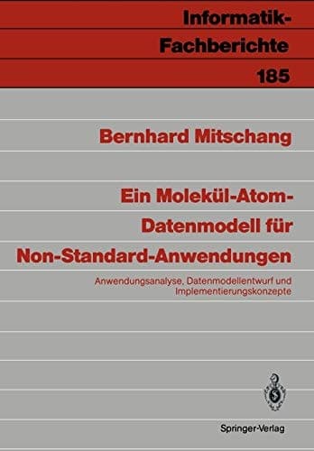 Ein Molekül-Atom-Datenmodell für Non-Standard-Anwendungen: Anwendungsanalyse, Datenmodell-entwurf und Implementierungskonzepte (Informatik-Fachberichte, 185) (German Edition)