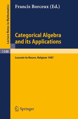 Categorical Algebra and its Applications: Proceedings of a Conference, Held in Louvain-la-Neuve, Belgium, July 26 - August 1, 1987 (Lecture Notes in Mathematics, 1348)