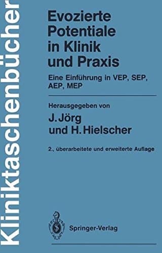Evozierte Potentiale in Klinik und Praxis Eine Einführung in VEP, SEP, AEP, MEP