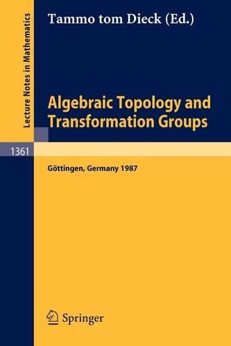 Algebraic Topology and Transformation Groups: Proceedings of a Conference held in Göttingen, FRG, August 23-29, 1987 (Lecture Notes in Mathematics, 1361)