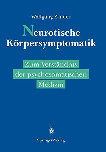 Neurotische Körpersymptomatik Zum Verständnis der psychosomatischen Medizin