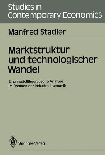 Marktstruktur und technologischer Wandel Eine modelltheoretische Analyse im Rahmen der Industrieökonomik