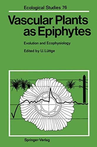 Vascular Plants as Epiphytes: Evolution and Ecophysiology (Ecological Studies)