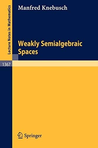 Weakly Semialgebraic Spaces (Lecture Notes in Mathematics, 1367)