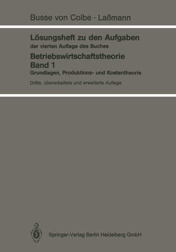 Lösungsheft zu den Aufgaben der vierten Auflage des Buches Betriebswirtschaftstheorie Band 1