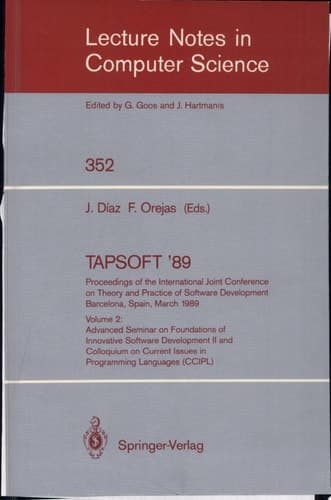 TAPSOFT '89. Proceedings of the International Joint Conference on Theory and Practice of Software Development Barcelona, Spain, March 13-17, 1989 Volume 2: Advanced Seminar on Foundations of Innovative Software Development II and Colloquium on Current Issues in Programming Languages (CCIPL)
