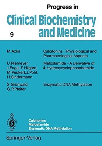 Calcitonins ― Physiological and Pharmacological Aspects. Mafosfamide ― A Derivative of 4-Hydroxycyclophosphamide. Enzymatic DNA Methylation (Progress in Clinical Biochemistry and Medicine)
