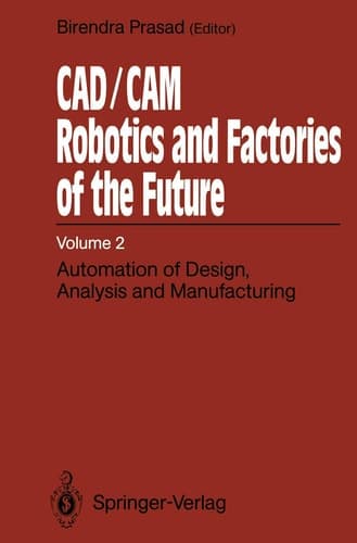 CAD/CAM Robotics and Factories of the Future Volume II: Automation of Design, Analysis and Manufacturing