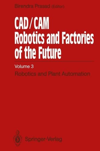 CAD/CAM Robotics and Factories of the Future Volume III: Robotics and Plant Automation