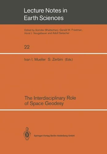 The Interdisciplinary Role of Space Geodesy: Proceedings of an International Workshop held at “Ettore Majorana” Center for Scientific Culture, ... 1988 (Lecture Notes in Earth Sciences, 22)