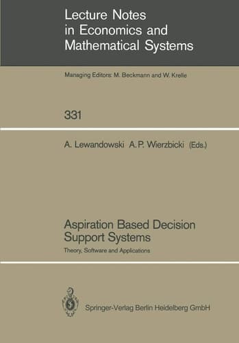 Aspiration Based Decision Support Systems: Theory, Software and Applications (Lecture Notes in Economics and Mathematical Systems, 331)
