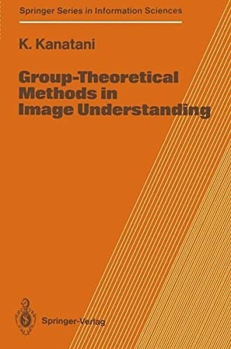 Group-Theoretical Methods in Image Understanding (Springer Series in Information Sciences)