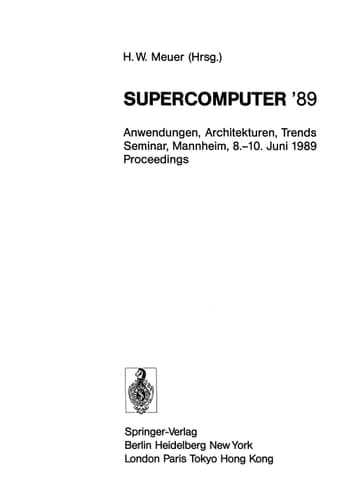 Supercomputer ’89: Anwendungen, Architekturen, Trends Seminar, Mannheim, 8.–10. Juni 1989 Proceedings (Informatik-Fachberichte, 211) (German Edition)
