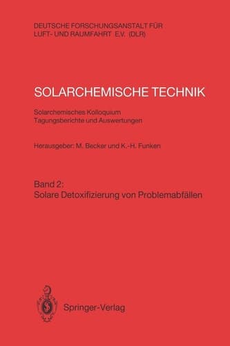 Solarchemische Technik. Solarchemisches Kolloquium 12. und 13. Juni 1989 in Köln-Porz. Tagungsberichte und Auswertungen Band 2: Solare Detoxifizierung von Problemabfällen