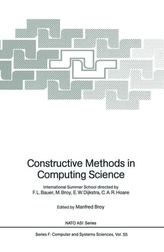 Constructive Methods in Computing Science International Summer School directed by F.L. Bauer, M. Broy, E.W. Dijkstra, C.A.R. Hoare