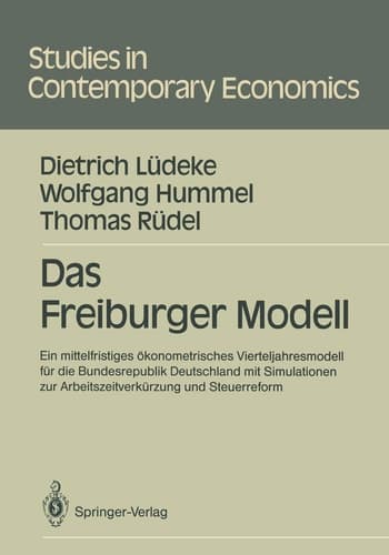 Das Freiburger Modell Ein mittelfristiges ökonometrisches Vierteljahresmodell für die Bundesrepublik Deutschland mit Simulationen zur Arbeitszeitverkürzung und Steuerreform