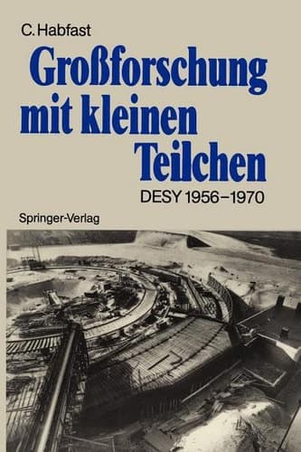 Großforschung mit kleinen Teilchen: Das Deutsche Elektronen-Synchrotron DESY 1956–1970 (German Edition)