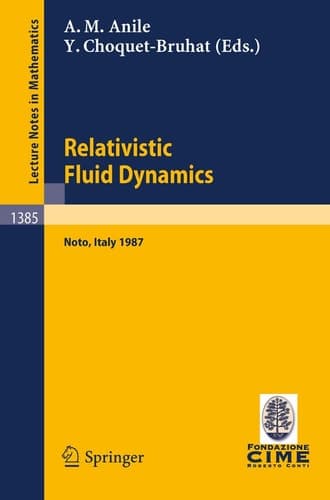Relativistic Fluid Dynamics: Lectures given at the 1st 1987 Session of the Centro Internazionale Matematico Estivo (C.I.M.E.) held at Noto, Italy, May ... 3, 1987 (Lecture Notes in Mathematics, 1385)
