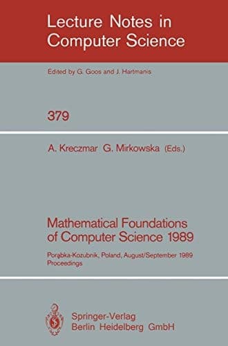 Mathematical Foundations of Computer Science 1989 Porabka-Kozubnik, Poland, August 28 - September 1, 1989. Proceedings
