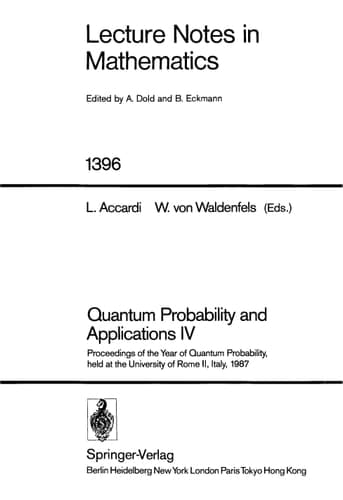 Quantum Probability and Applications IV: Proceedings of the Year of Quantum Probability, held at the University of Rome II, Italy, 1987 (Lecture Notes in Mathematics, 1396)