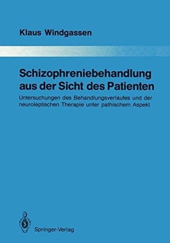 Schizophreniebehandlung aus der Sicht des Patienten: Untersuchungen des Behandlungsverlaufes und der neuroleptischen Therapie unter pathischem Aspekt ... der Psychiatrie) (German Edition)