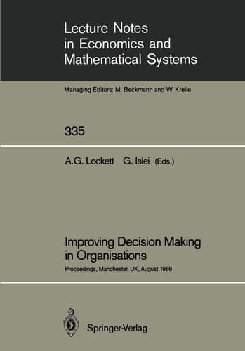 Improving Decision Making in Organisations Proceedings of the Eighth International Conference on Multiple Criteria Decision Making Held at Manchester Business School, University of Manchester, UK, August 21st–26th, 1988
