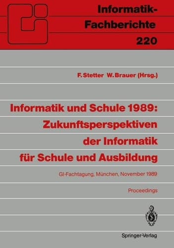 Informatik und Schule 1989: Zukunftsperspektiven der Informatik für Schule und Ausbildung: GI-Fachtagung, München, 15.–17. November 1989 Proceedings (Informatik-Fachberichte, 220) (German Edition)
