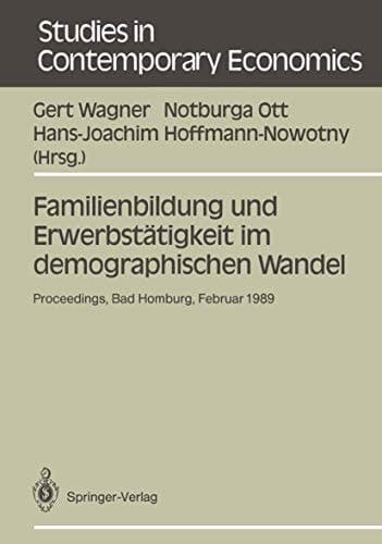 Familienbildung und Erwerbstätigkeit im demographischen Wandel: Proceedings der 23. Arbeitstagung der Deutschen Gesellschaft für ... in Contemporary Economics) (German Edition)