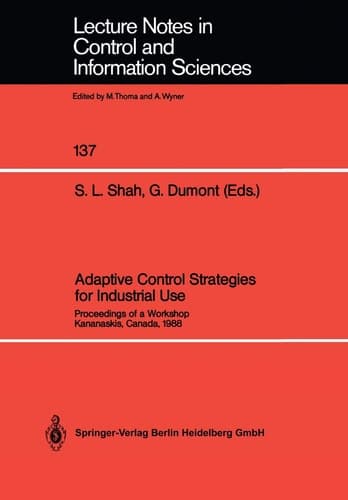 Adaptive Control Strategies for Industrial Use: Proceedings of a Workshop Kananaskis, Canada, 1988 (Lecture Notes in Control and Information Sciences, 137)