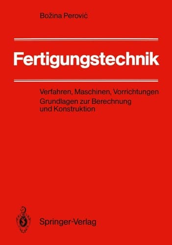 Fertigungstechnik Verfahren, Maschinen, Vorrichtungen Grundlagen zur Berechnung und Konstruktion