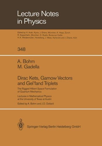 Dirac Kets, Gamow Vectors and Gel’fand Triplets The Rigged Hilbert Space Formulation of Quantum Mechanics. Lectures in Mathematical Physics at the University of Texas at Austin