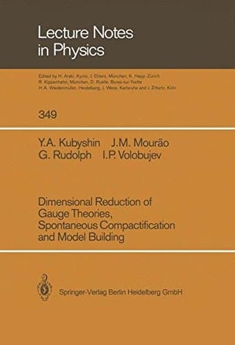 Dimensional Reduction of Gauge Theories, Spontaneous Compactification and Model Building (Lecture Notes in Physics)