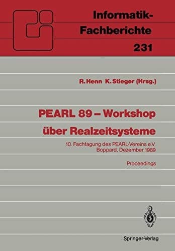 PEARL 89 ― Workshop über Realzeitsysteme: 10. Fachtagung des PEARL-Vereins e.V. unter Mitwirkung von GI und GMA Boppard, 7./8. Dezember 1989 Proceedings (Informatik-Fachberichte, 231) (German Edition)