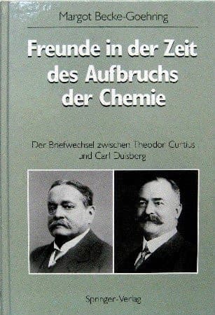 Freunde in der Zeit des Aufbruchs der Chemie Der Briefwechsel zwischen Theodor Curtius und Carl Duisberg