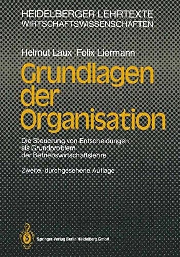 Grundlagen der Organisation die Steuerung von Entscheidungen als Grundproblem der Betriebswirtschaftslehre